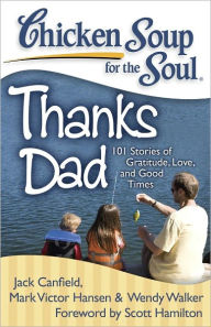 Title: Chicken Soup for the Soul: Thanks Dad: 101 Stories of Gratitude, Love, and Good Times, Author: Jack Canfield