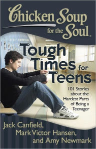 Title: Chicken Soup for the Soul: Tough Times for Teens: 101 Stories about the Hardest Parts of Being a Teenager, Author: Jack Canfield