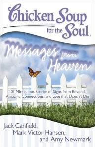 Title: Chicken Soup for the Soul: Messages from Heaven: 101 Miraculous Stories of Signs from Beyond, Amazing Connections, and Love that Doesn't Die, Author: Jack Canfield