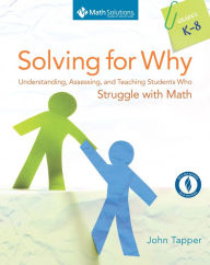 Solving for Why: Understanding, Assessing, and Teaching Students Who Struggle with Math, Grades K-8