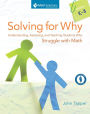 Solving for Why: Understanding, Assessing, and Teaching Students Who Struggle with Math, Grades K-8