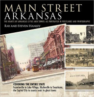 Title: Main Street Arkansas: The Hearts of Arkansas Cities and Towns-as Portrayed in Postcards and Photographs, Author: Ray Hanley