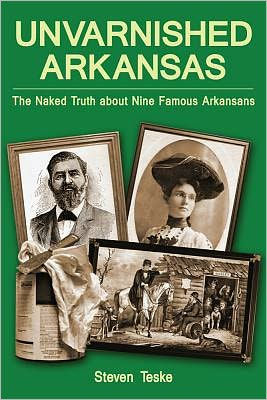 Unvarnished Arkansas: The Naked Truth about Nine Famous Arkansans by