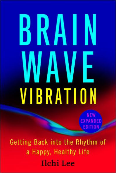 Brain Wave Vibration (Second Edition): Getting Back into the Rhythm of a Happy, Healthy Life