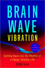 Brain Wave Vibration (Second Edition): Getting Back into the Rhythm of a Happy, Healthy Life