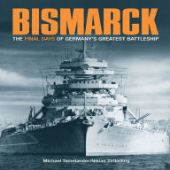 Title: Bismarck: The Final Days of Germany's Greatest Battleship, Author: Michael Tamelander