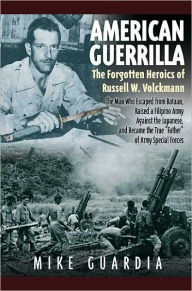American Guerrilla: The Forgotten Heroics of Russell W. Volckmann-the Man Who Escaped from Bataan, Raised a Filipino Army against the Japanese, and became the True