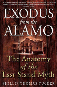 Title: Exodus from the Alamo: The Anatomy of the Last Stand Myth, Author: Phillip Thomas Tucker