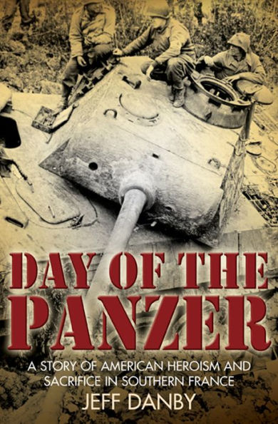 Day of the Panzer: A Story of American Heroism and Sacrifice in Southern France