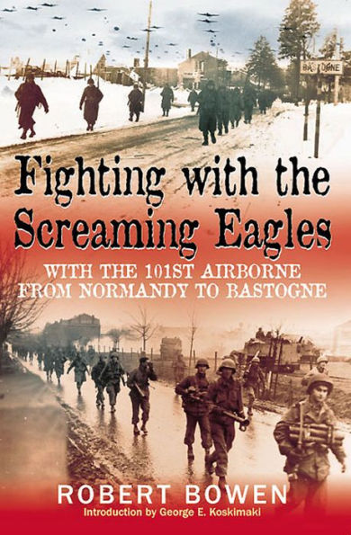 Fighting with the Screaming Eagles: With the 101st Airborne from Normandy to Bastogne