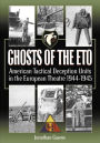 Ghosts of the ETO: American Tactical Deception Units in the European Theater, 1944-1945