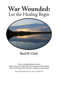 Title: War Wounded: Let the Healing Begin, Author: Basil B. Clark