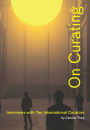 On Curating: Interviews with Ten International Curators: By Carolee Thea