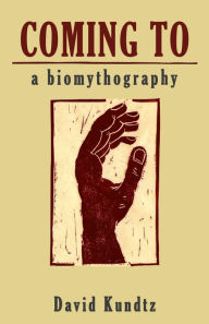 Title: Coming to: A Biomythography, Author: David Kundtz