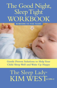 Title: Good Night, Sleep Tight Workbook: The Sleep Lady's Gentle Step-by-step Guide for Tired Parents, Author: Kim West