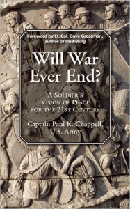 Title: Will War Ever End?: A Soldier's Vision of Peace for the 21st Century, Author: Paul K. Chappell