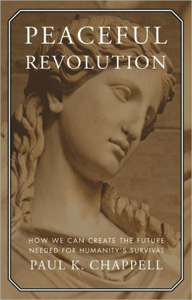 Peaceful Revolution: How We can Create the Future Needed for Humanity's Survival