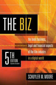 Title: The Biz : The Basic Business, Legal and Financial Aspects of the Film Industry in a Digital World, Author: Schuyler M. Moore