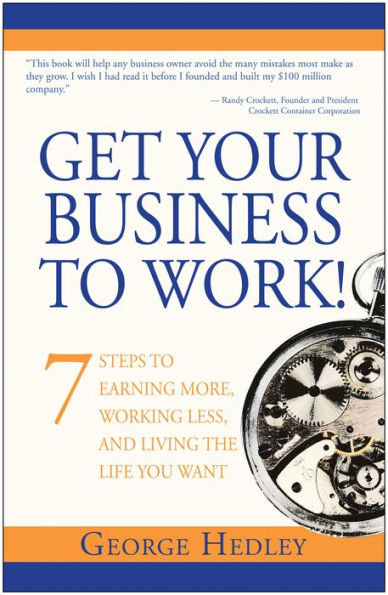 Get Your Business to Work!: 7 Steps to Earning More, Working Less and Living the Life You Want