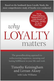 Title: Why Loyalty Matters: The Groundbreaking Approach to Rediscovering Happiness, Meaning and Lasting Fulfillment in Your Life and Work, Author: Timothy Keiningham