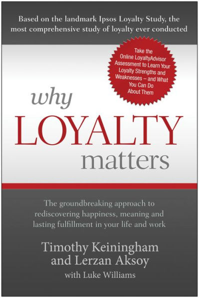 Why Loyalty Matters: The Groundbreaking Approach to Rediscovering Happiness, Meaning and Lasting Fulfillment in Your Life and Work