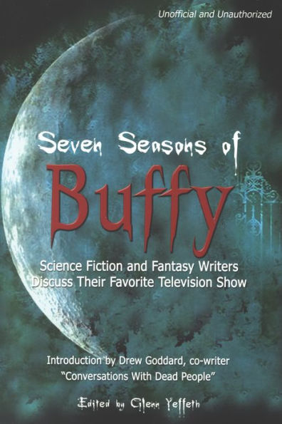 Seven Seasons of Buffy: Science Fiction and Fantasy Writers Discuss Their Favorite Television Show