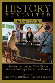 History Revisited: The Great Battles, Eminent Historians Take on the Great Works of Alternative History
