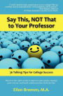 Say This, NOT That to Your Professor: 36 Talking Tips for College Success