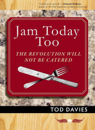 Title: Jam Today Too: The Revolution Will Not Be Catered, Author: Tod Davies