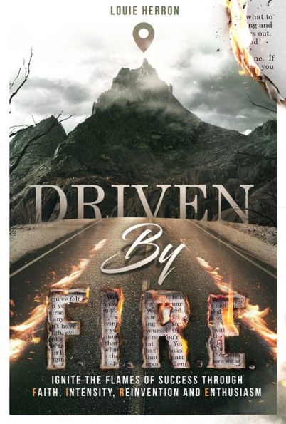 Driven By F.I.R.E.: Ignite the Flames of Success Through Faith, Intensity, Re-Invention and Enthusiasm