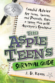 Title: The Aspie Teen's Survival Guide: Candid Advice for Teens, Tweens, and Parents, from a Young Man with Asperger's Syndrome, Author: J. D. Kraus