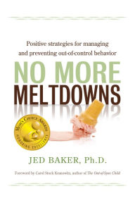 Title: No More Meltdowns: Positive Strategies for Managing and Preventing Out-Of-Control Behavior, Author: Jed Baker