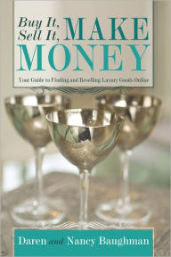Title: Buy It, Sell It, Make Money: Your Guide to Finding and Reselling Luxury Goods Online, Author: Daren and Nancy Baughman