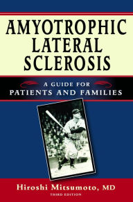 Title: Amyotrophic Lateral Sclerosis: A Guide for Patients and Families, Third Edition, Author: Hiroshi Mitsumoto MD