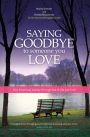 Saying Goodbye to Someone You Love: Your Emotional Journey Through End of Life and Grief