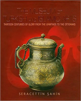 The Museum of Turkish and Islamic Arts: Fourteen Centuries of Glory