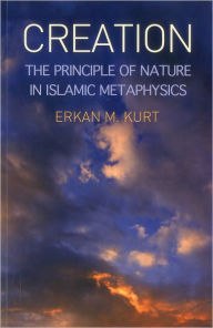 Title: Creation: The Principle of Nature in Islamic Metaphysics, Author: Erkan Kurt