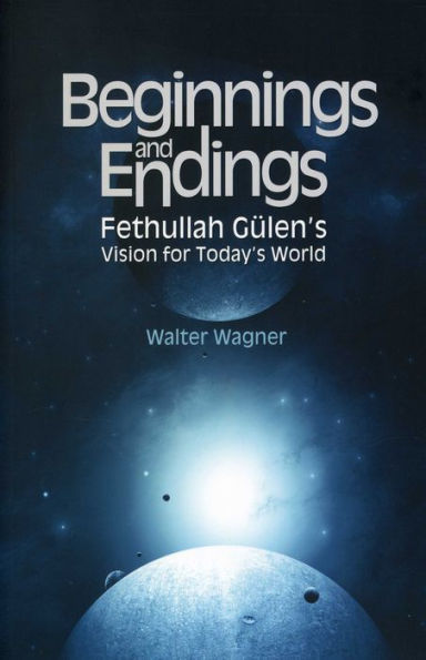 Beginnings and Endings: Fethullah Gulen's Vision for Today's World