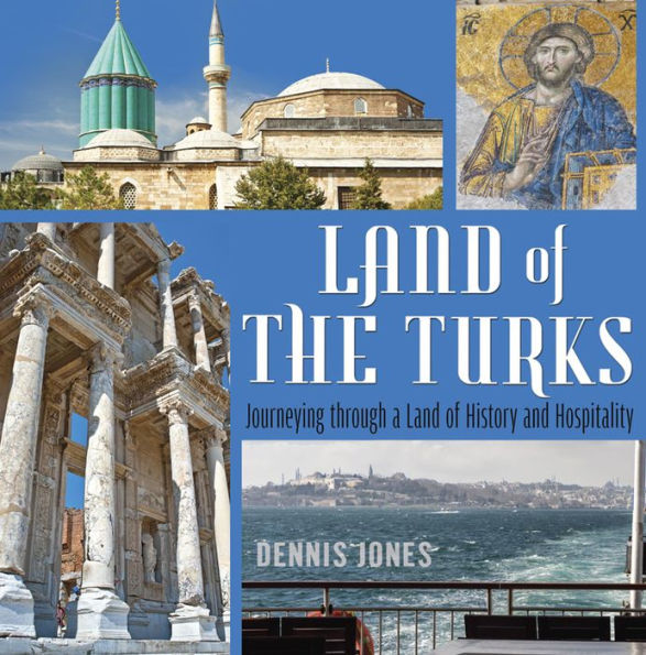 Land of the Turks: Journeying through a Land of History and Hospitality