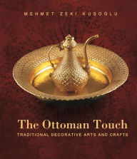Title: The Ottoman Touch: Traditional Decorative Arts and Crafts, Author: Mehmet Zeki Kusoglu