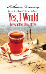 Title: Yes, I Would...: An American Woman's Letters to Turkey, Author: Katharine Branning