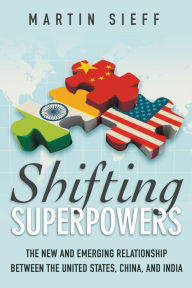 Title: Shifting Superpowers: The New and Emerging Relationships between the United States, China and India, Author: Martin  Sieff