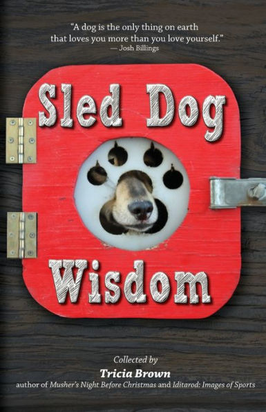 Sled Dog Wisdom: Humorous and Heartwarming Tales of Alaska's Mushers, Rev. 2nd Ed