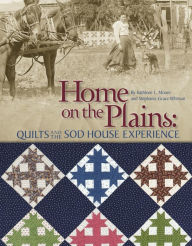 Title: Home on the Plains: Quilts and the Sod House Experience, Author: Kathy Moore
