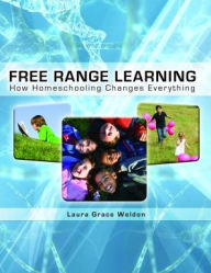 Title: Free Range Learning: How Homeschooling Changes Everything, Author: Laura Grace Weldon