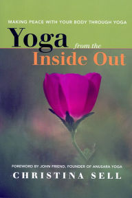 Title: Yoga from the Inside Out: Making peace with your body through yoga, Author: Christina Sell