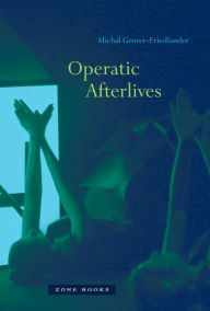 Title: Operatic Afterlives, Author: Michal Grover-Friedlander