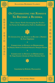 On Generating the Resolve to Become a Buddha: Three Classic Works Encouraging the Resolve to Pursue the Bodhisattva Path to Buddhahood