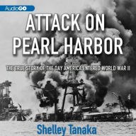 Attack on Pearl Harbor: The True Story of the Day America Entered World War Ii