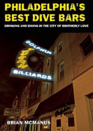 Title: Philadelphia's Best Dive Bars: Drinking and Diving in the City of Brotherly Love, Author: Brian McManus